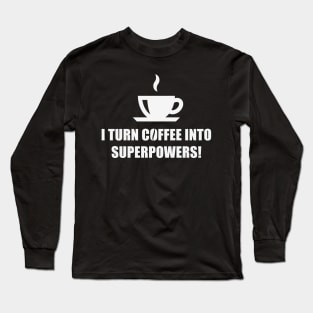 I Turn Coffee Into Superpowers! (Drinking Coffee / White) Long Sleeve T-Shirt